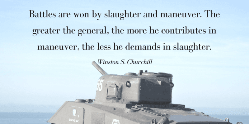Battles are won by slaughter and maneuver. The greater the general, the more he contributes in maneuver, the less he demands in slaughter.