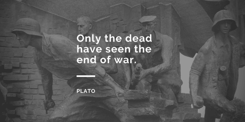 Only the dead have seen the end of war.