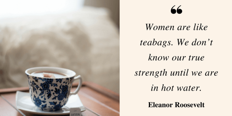 strong woman quotes, moving on quotes for woman, motivation for women, women are like teabags quote, Eleanor Roosvelt woman quote