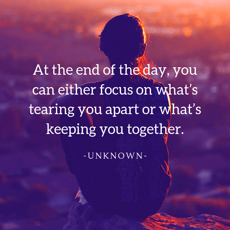At the end of the day you can either focus on what’s tearing you apart or what’s keeping you together. - 63 Strengthen Quotes about Relationship Struggles to Help You