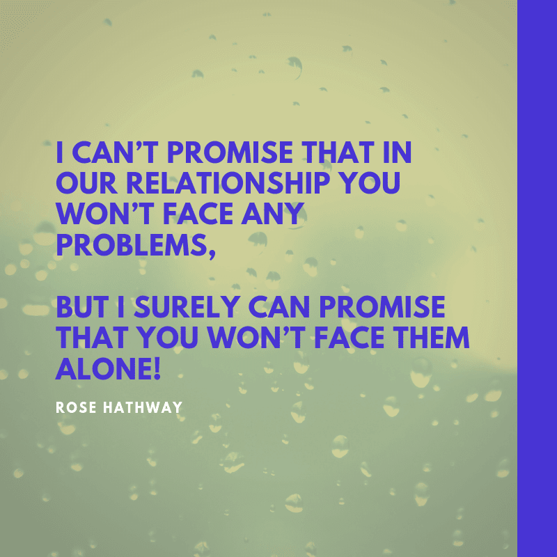 I can’t promise that in our relationship you won’t face any problems but I surely can promise that you won’t face them alone - 63 Strengthen Quotes about Relationship Struggles to Help You