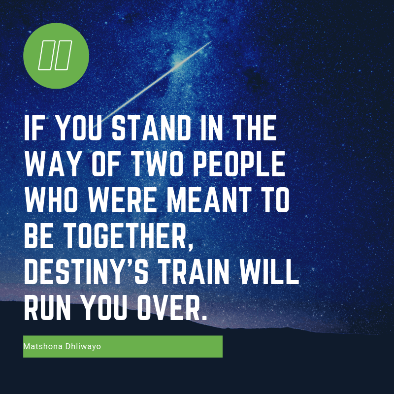 If you stand in the way of two people who were meant to be together destinys train will run you over. - 63 Strengthen Quotes about Relationship Struggles to Help You