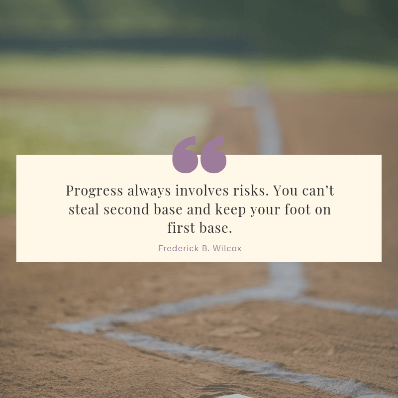 Progress always involves risks. You can’t steal second base and keep your foot on first base. - 57 Encouraging Quotes About Being a Better Person Than Yesterday
