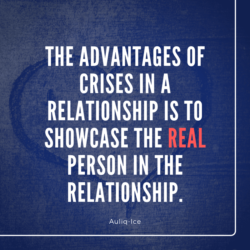The advantages of crises in a relationship is to showcase the REAL person in the relationship. - 63 Strengthen Quotes about Relationship Struggles to Help You