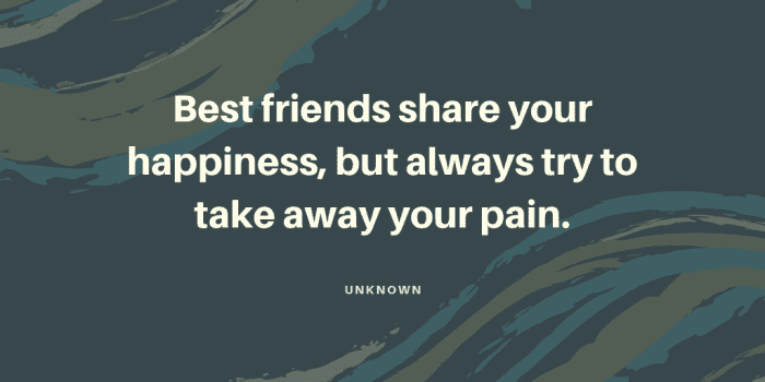 Best friends share your happiness but always try to take away your pain. - 29 Best Friends Quotes That Make You Cry Like a Little Girl