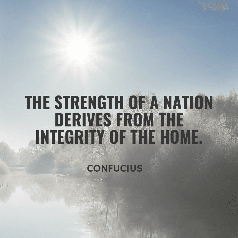The strength of a nation derives from the integrity of the home. - 75 Quotes About The Meaning of Having Family (BEST REMINDERS)