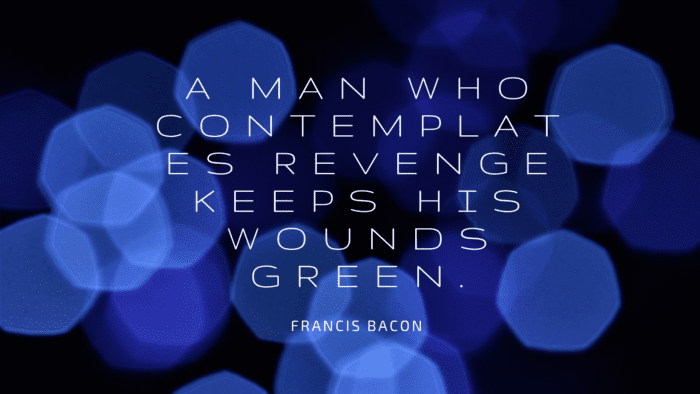 A man who contemplates revenge keeps his wounds green. - 43 Quotes about Revenge You Might want to Share