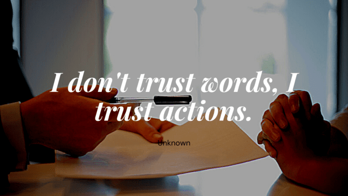 I dont trust words I trust actions. - 23 Broken Trust Quotes that will Show Trust is Everything