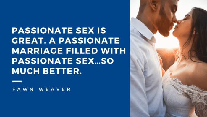 Passionate sex is great. A passionate marriage filled with passionate sex…SO much better. - 30 Sweet Quotes About being Husband and Wife