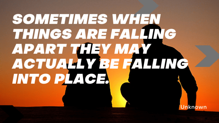 Sometimes when things are falling apart they may actually be falling into place. - 23 Broken Trust Quotes that will Show Trust is Everything