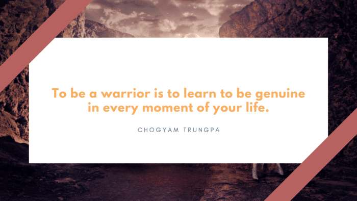 To be a warrior is to learn to be genuine in every moment of your life. - 50 Warrior Quotes That Awaken And Worth For Reading
