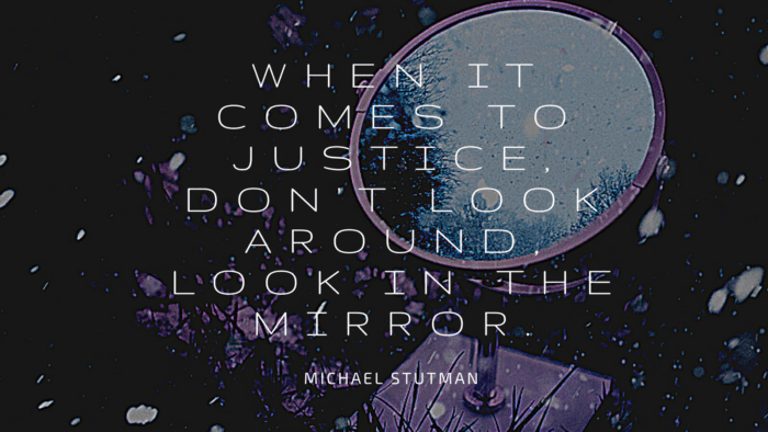 When it comes to justice dont look around look in the mirror. - 30 Short Quotes About Justice to Inspire You