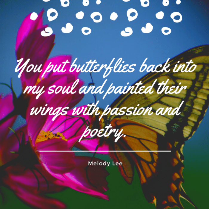 You put butterflies back into my soul and painted their wings with passion and poetry - 24 Butterfly Quotes Show Beautiful of Your Life
