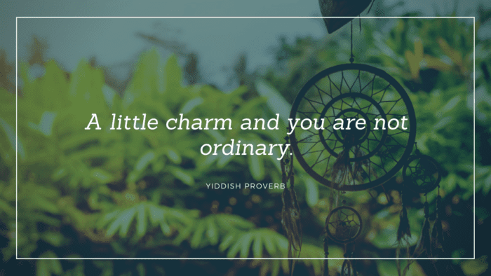 A little charm and you are not ordinary. - 25 Life Will get Better Quotes Will Give Spirit for You