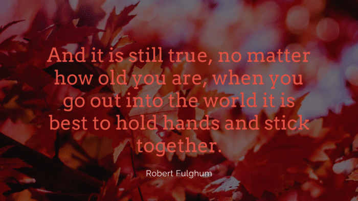 And it is still true no matter how old you are when you go out into the world it is best to hold hands and stick together. - 20 Holding Hands Quotes Will Making You Blush