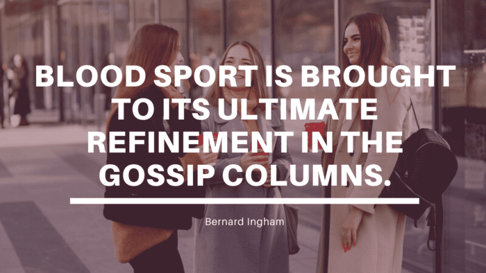 Blood sport is brought to its ultimate refinement in the gossip columns. - 47 Gossip Quotes to show How Bad Gossip for Everyone