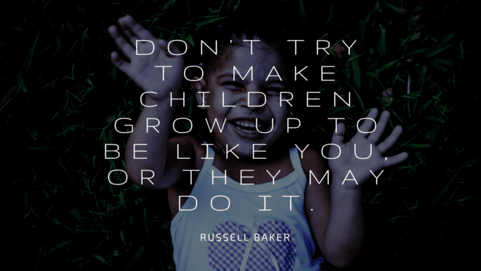 Dont try to make children grow up to be like you or they may do it. - 35 Growing Up Quotes to Inspire You | Need to See
