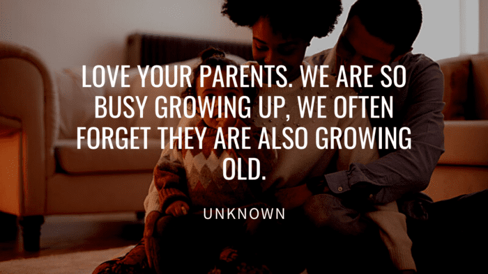 Love your parents. We are so busy growing up we often forget they are also growing old. - 21 Mom and Dad Quotes make You Love and Respect Your Parents