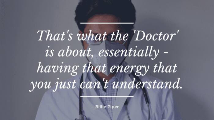 Thats what the Doctor is about essentially having that energy that you just cant understand. - 48 Doctors Quotes to Show Your Attitude