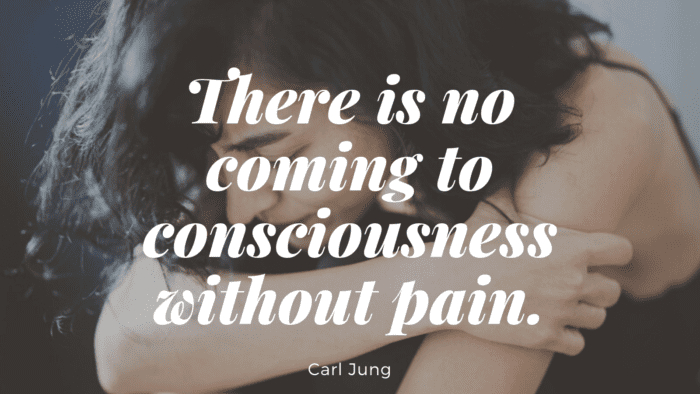 There is no coming to consciousness without pain. - 52 Painful Quotes to make You Strong and Happy Again