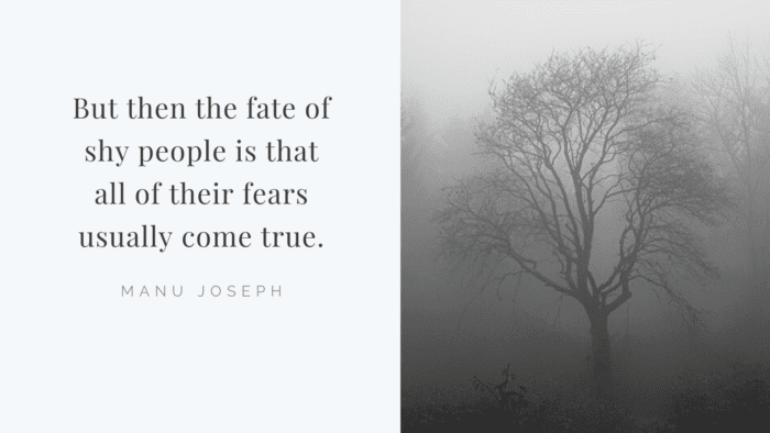 But then the fate of shy people is that all of their fears usually come true. - 25 Shy People Quotes to Inspire and Motivate You