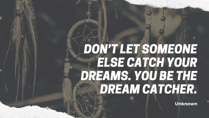 Dont let someone else catch your dreams. You be the dream catcher. - 22 Dream Catcher Quotes to Get Good Dreams