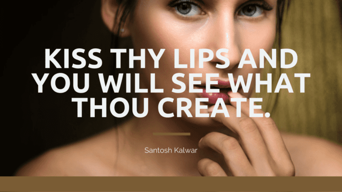 Kiss thy lips and you will see what thou create. - 66 Kiss Quotes Make You Feel Your Heartbeat