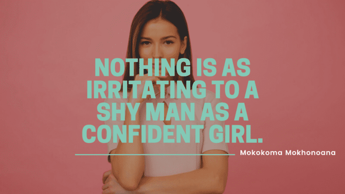 Nothing is as irritating to a shy man as a confident girl. - 25 Shy People Quotes to Inspire and Motivate You