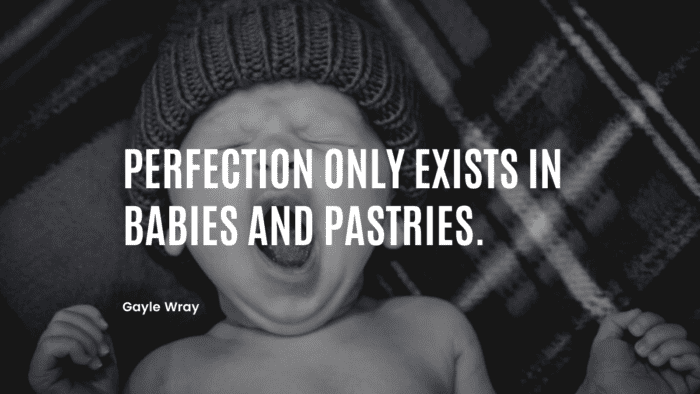 Perfection only exists in babies and pastries. - 25 Quotes on Baby give Happiness for All Family