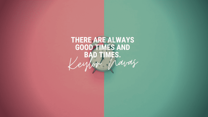 There are always good times and bad times. - 50 Good Times Quotes | Wise and Insightful Quotes