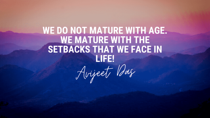 We do not mature with age. We mature with the setbacks that we face in life - 54 Maturity Quotes Help You Become a Mature Person