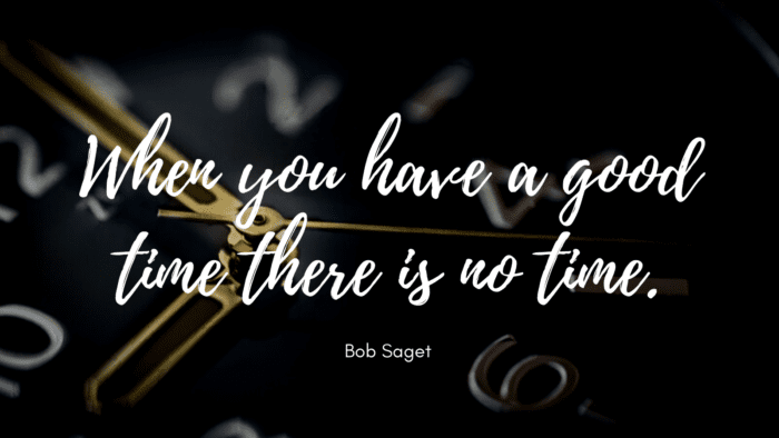 When you have a good time there is no time. - 50 Good Times Quotes | Wise and Insightful Quotes