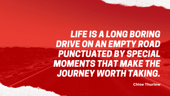Life is a long boring drive on an empty road punctuated by special moments that make the journey worth taking. - 49 Empty Life Quotes to give You Inspiration and Motivation