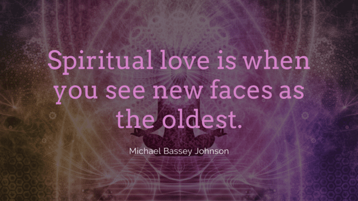 Spiritual love is when you see new faces as the oldest. - 36 Quotes About Face as Inspirational and Humorous