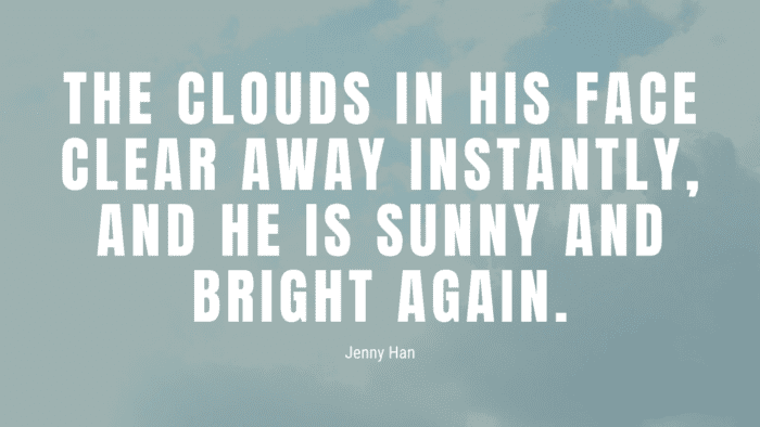 The clouds in his face clear away instantly and he is sunny and bright again. - 36 Quotes About Face as Inspirational and Humorous