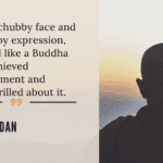 With his chubby face and his grumpy expression he looked like a Buddha whod achieved enlightenment and wasnt thrilled about it. - 30 Chubby Girl Quotes or Quotes about Fatty Girl