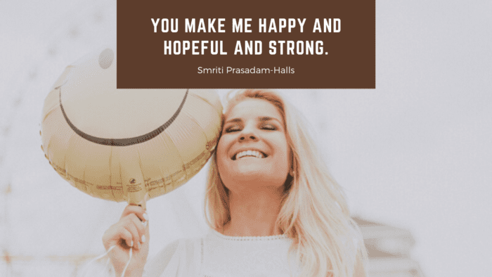 You make me happy and hopeful and strong. - 24 He Makes Me Happy Quotes for Your Love or Partner