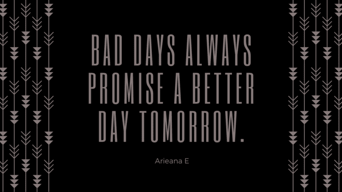 Bad days always promise a better day tomorrow. - 21 Better Days Quotes as Inspiration after the Dark Night the Sun will Dawn