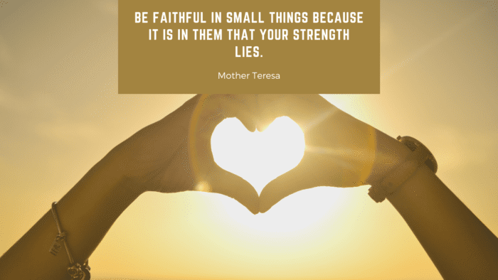 Be faithful in small things because it is in them that your strength lies. - 30 Faithful Quotes in a Relationship to Get a Good Partner
