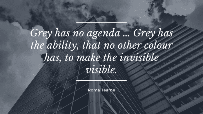 Grey has no agenda … Grey has the ability that no other colour has to make the invisible visible. - 24 Gray Quotes to Show how Perfect that Color