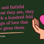 Staunch and faithful lovers that they are they give back a hundred fold every sign of love that one ever gives them. - 30 Faithful Quotes in a Relationship to Get a Good Partner