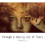 Through a blurry veil of tears. - 22 Quotes About Blurry to give you inspiration and motivation in life