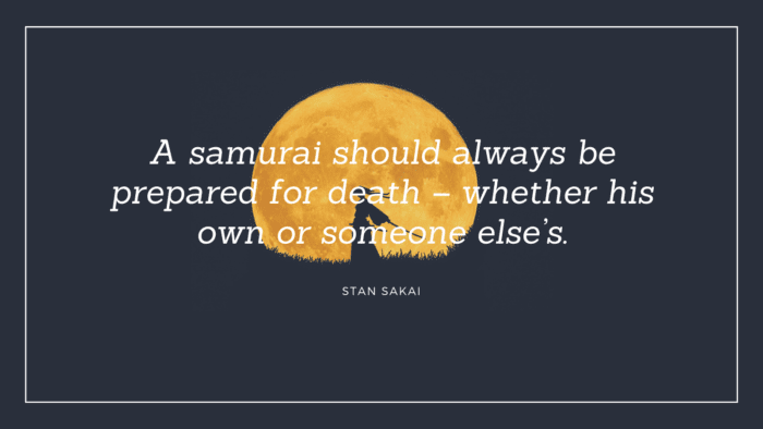 A samurai should always be prepared for death – whether his own or someone elses. - 30 Samurai Quotes as Mental and Physical Strength
