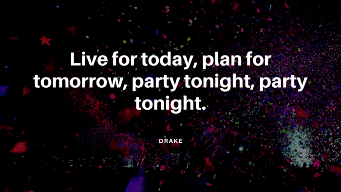 Live for today plan for tomorrow party tonight party tonight. - 22 Partying Quotes can Remove your Stress