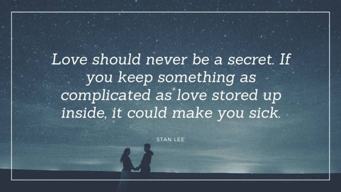 Love should never be a secret. If you keep something as complicated as love stored up inside it could make you sick. - 25 Best Quotes About Secret Loves Show Romance in Love