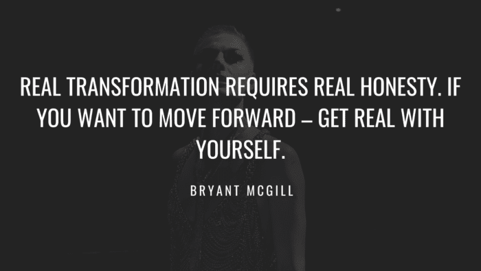 Real transformation requires real honesty. If you want to move forward – get real with yourself. - 24 Transformation Quotes Help You to Change Yourself become a Good Personality