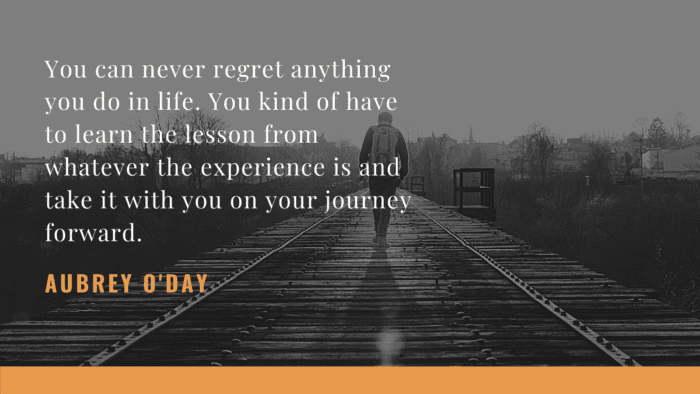 You can never regret anything you do in life. You kind of have to learn the lesson from whatever the experience is and take it with you on your journey forward. - 60 Quotes on Regret in Life will Open Your Eyes
