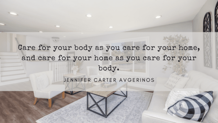 Care for your body as you care for your home and care for your home as you care for your body. - 27 Best Quotes About House Cleaning