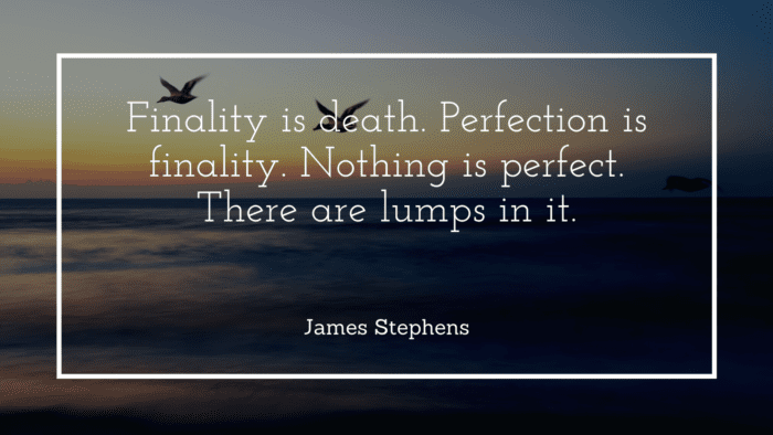 Finality is death. Perfection is finality. Nothing is perfect. There are lumps in it. - 40 Perfection Quotes will Keep you away from Perfectionism