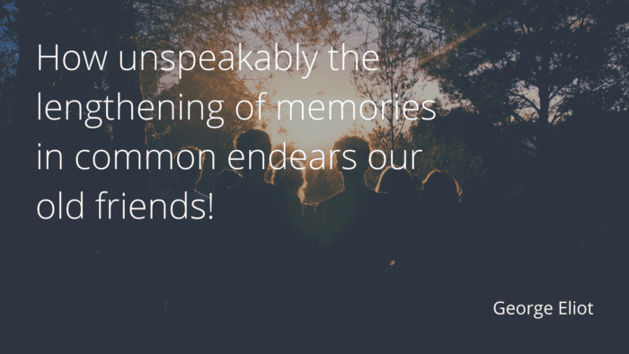 How unspeakably the lengthening of memories in common endears our old friends - 35 Wise Quotes About Long Friendship or Old Friends